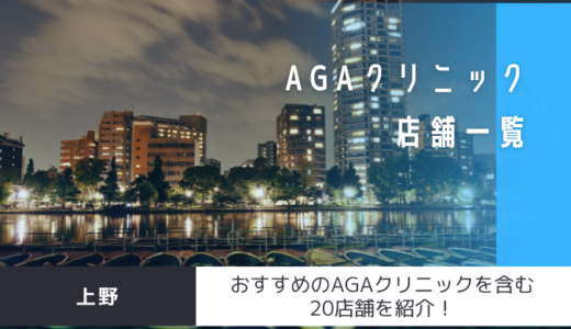 【東京都】上野のAGAクリニック20店舗を紹介！おすすめ掲載有り！